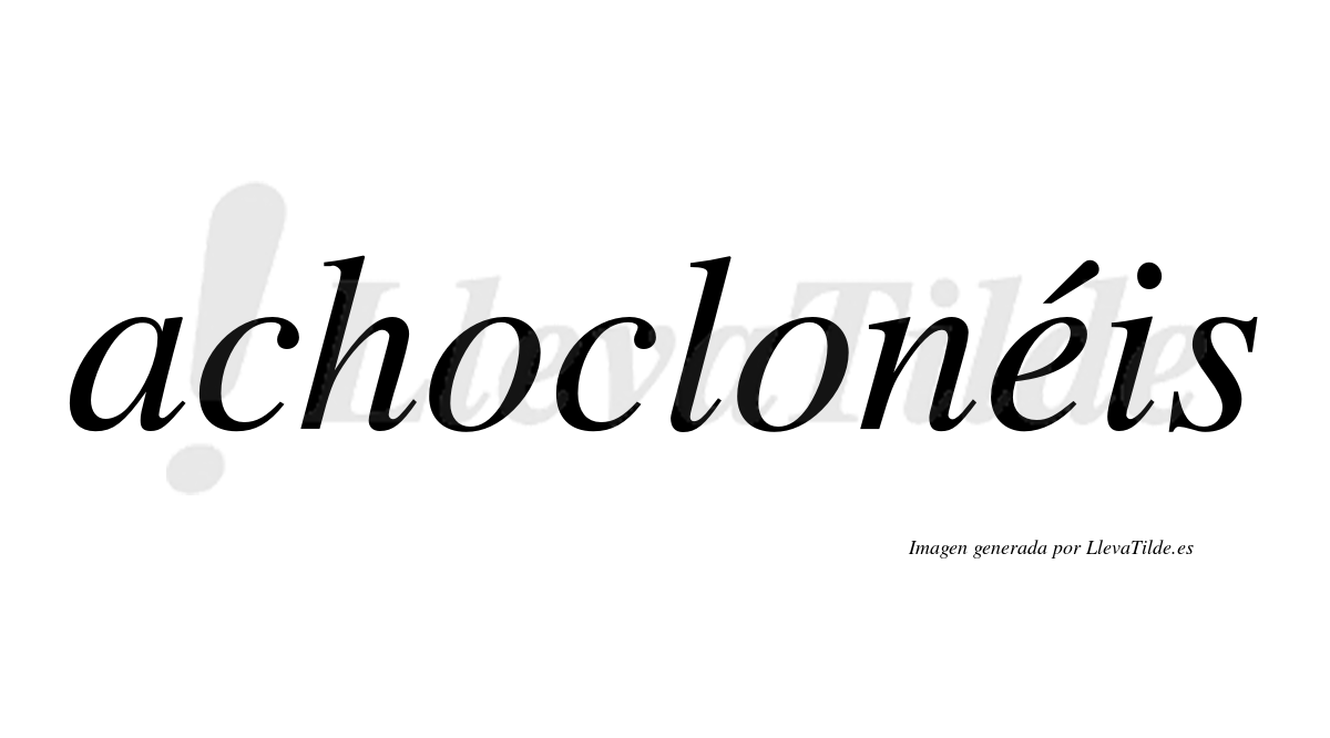 Achoclonéis  lleva tilde con vocal tónica en la "e"