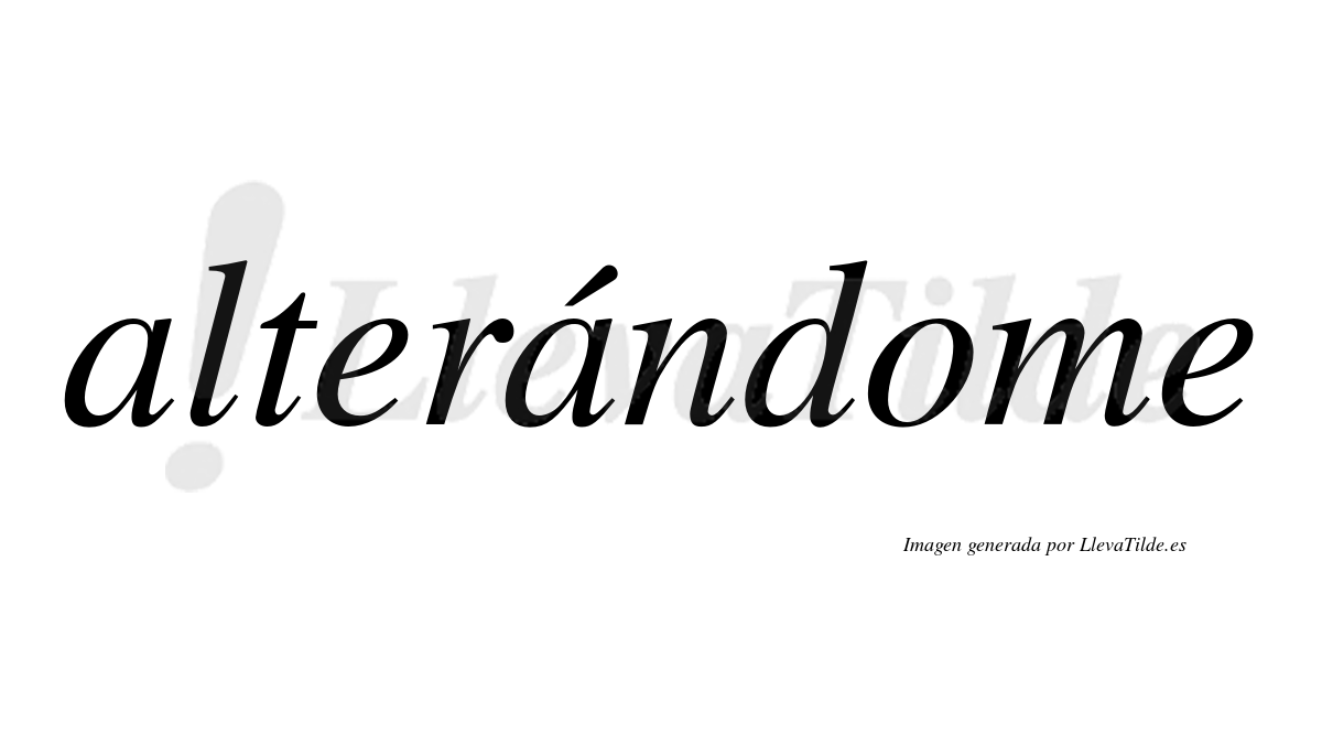 Alterándome  lleva tilde con vocal tónica en la segunda «a»