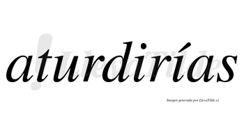 Aturdirías  lleva tilde con vocal tónica en la segunda «i»