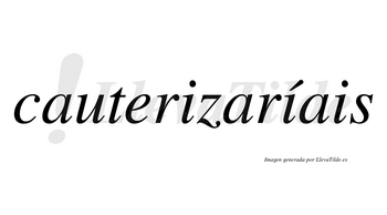 Cauterizaríais  lleva tilde con vocal tónica en la segunda «i»