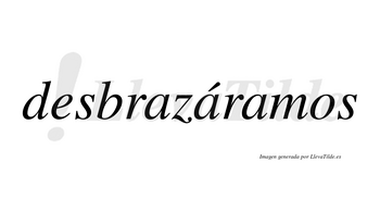 Desbrazáramos  lleva tilde con vocal tónica en la segunda «a»