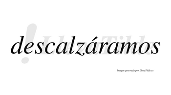Descalzáramos  lleva tilde con vocal tónica en la segunda «a»