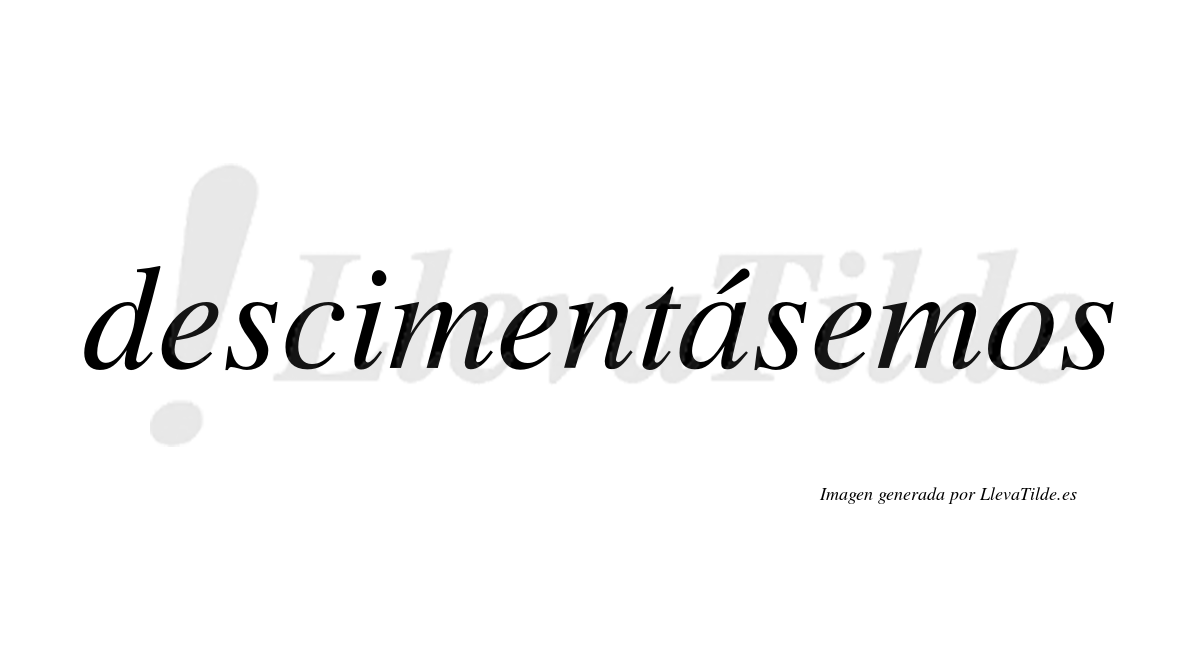 Descimentásemos  lleva tilde con vocal tónica en la «a»