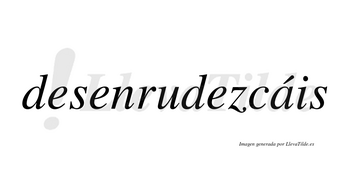 Desenrudezcáis  lleva tilde con vocal tónica en la «a»