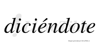 Diciéndote  lleva tilde con vocal tónica en la primera «e»