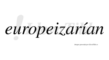 Europeizarían  lleva tilde con vocal tónica en la segunda «i»