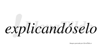 Explicandóselo  lleva tilde con vocal tónica en la primera «o»