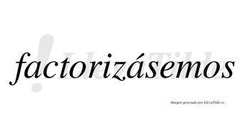 Factorizásemos  lleva tilde con vocal tónica en la segunda «a»