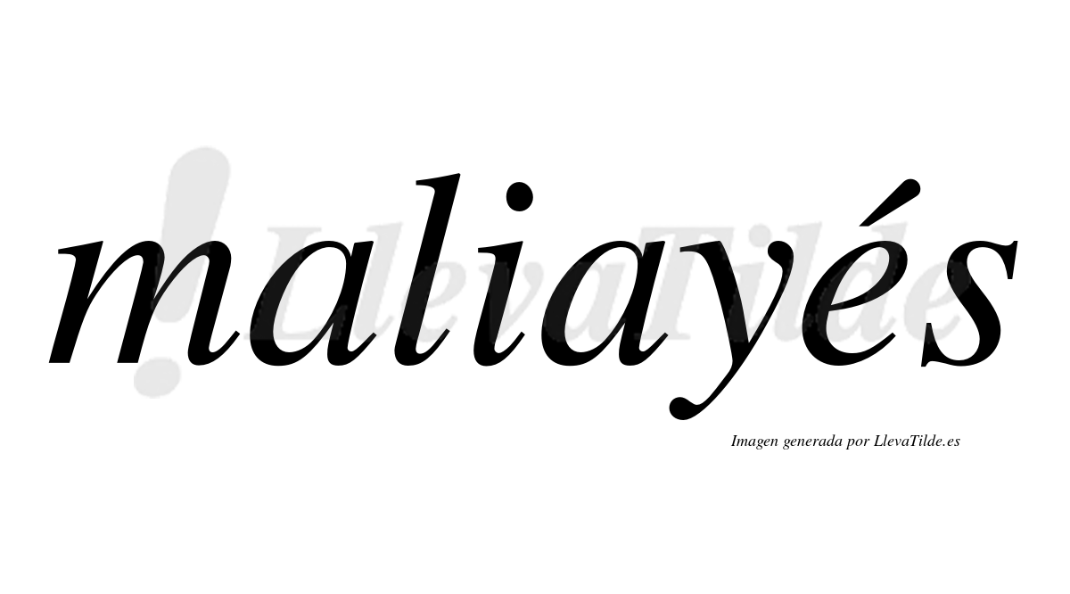 Maliayés  lleva tilde con vocal tónica en la "e"