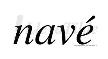 Navé  lleva tilde con vocal tónica en la «e»