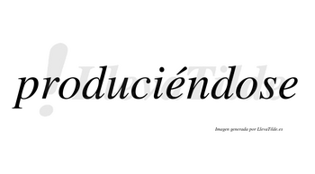 Produciéndose  lleva tilde con vocal tónica en la primera «e»