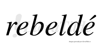 Rebeldé lleva tilde con vocal tónica en la tercera «e»
