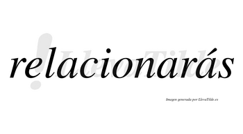 Relacionarás  lleva tilde con vocal tónica en la tercera «a»