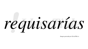 Requisarías  lleva tilde con vocal tónica en la segunda «i»