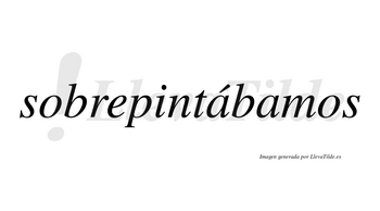 Sobrepintábamos  lleva tilde con vocal tónica en la primera «a»