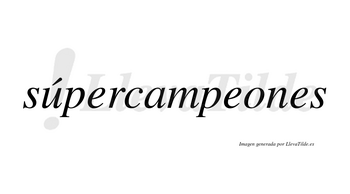 Súpercampeones lleva tilde con vocal tónica en la «u»