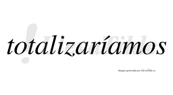 Totalizaríamos  lleva tilde con vocal tónica en la segunda «i»