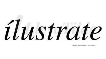 Ílustrate  lleva tilde con vocal tónica en la «i»
