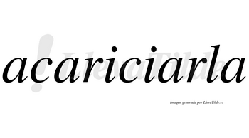 Acariciarla  no lleva tilde con vocal tónica en la tercera «a»