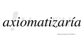 Axiomatizaría  lleva tilde con vocal tónica en la tercera «i»