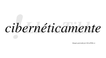Cibernéticamente lleva tilde con vocal tónica en la segunda «e»