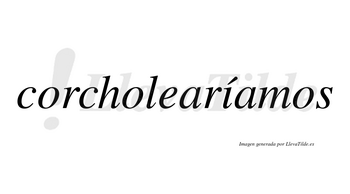 Corcholearíamos  lleva tilde con vocal tónica en la «i»