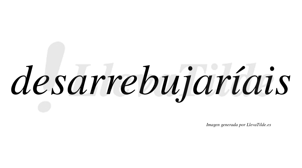 Desarrebujaríais  lleva tilde con vocal tónica en la primera «i»