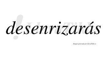 Desenrizarás  lleva tilde con vocal tónica en la segunda «a»