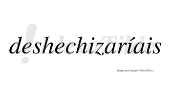 Deshechizaríais  lleva tilde con vocal tónica en la segunda «i»