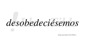 Desobedeciésemos  lleva tilde con vocal tónica en la cuarta «e»