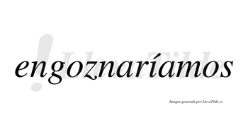 Engoznaríamos  lleva tilde con vocal tónica en la «i»