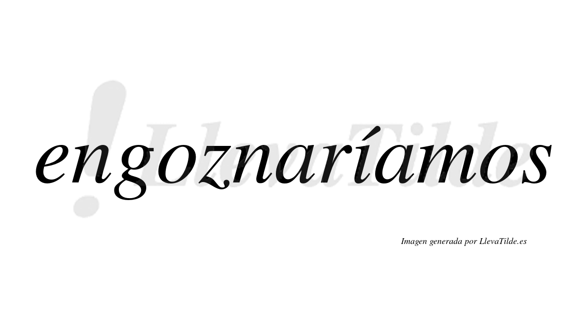 Engoznaríamos  lleva tilde con vocal tónica en la «i»
