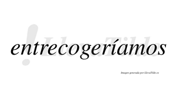 Entrecogeríamos  lleva tilde con vocal tónica en la «i»