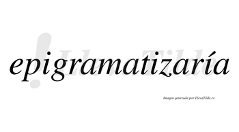 Epigramatizaría  lleva tilde con vocal tónica en la tercera «i»