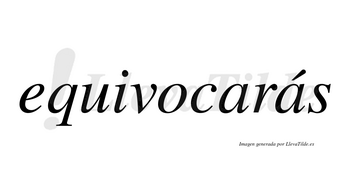 Equivocarás  lleva tilde con vocal tónica en la segunda «a»