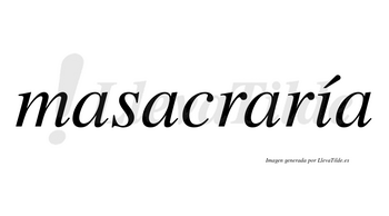 Masacraría  lleva tilde con vocal tónica en la «i»