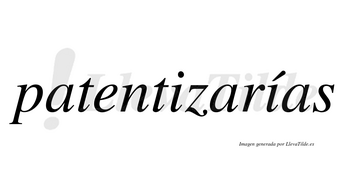 Patentizarías  lleva tilde con vocal tónica en la segunda «i»