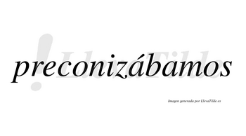 Preconizábamos  lleva tilde con vocal tónica en la primera «a»