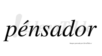Pénsador  lleva tilde con vocal tónica en la «e»