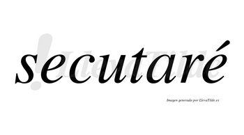 Secutaré  lleva tilde con vocal tónica en la segunda «e»