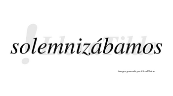 Solemnizábamos  lleva tilde con vocal tónica en la primera «a»