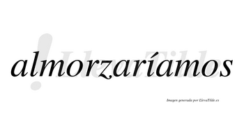 Almorzaríamos  lleva tilde con vocal tónica en la «i»