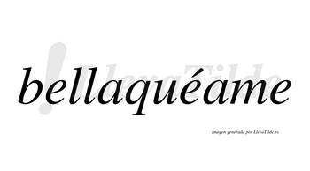 Bellaquéame  lleva tilde con vocal tónica en la segunda «e»