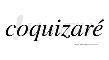Coquizaré  lleva tilde con vocal tónica en la «e»