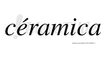 Céramica  lleva tilde con vocal tónica en la «e»