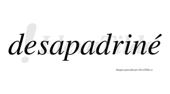 Desapadriné  lleva tilde con vocal tónica en la segunda «e»