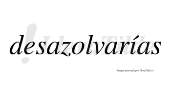 Desazolvarías  lleva tilde con vocal tónica en la «i»