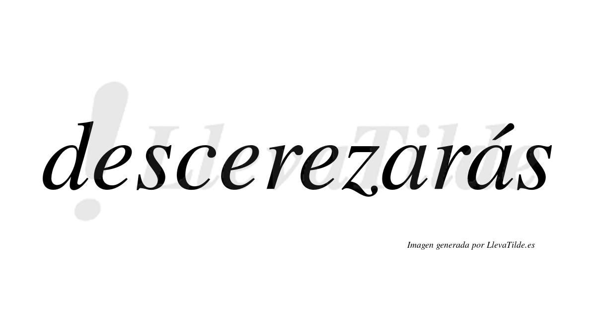 Descerezarás  lleva tilde con vocal tónica en la segunda «a»