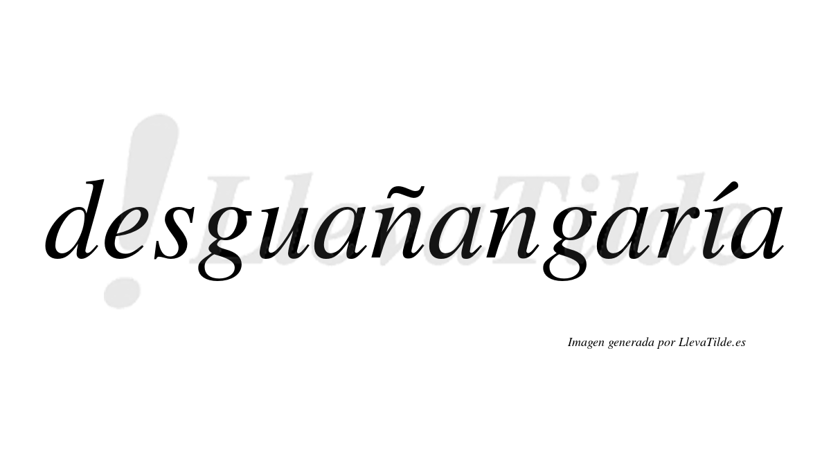 Desguañangaría  lleva tilde con vocal tónica en la «i»