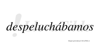 Despeluchábamos  lleva tilde con vocal tónica en la primera «a»